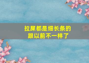 拉屎都是细长条的 跟以前不一样了